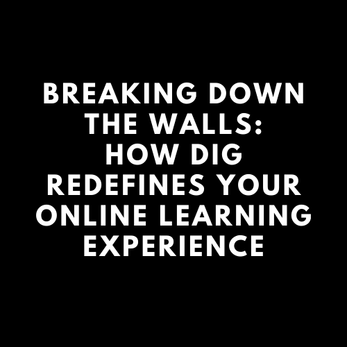 Breaking Down the Walls: How Dig Redefines Your Online Learning Experience